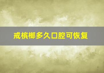 戒槟榔多久口腔可恢复