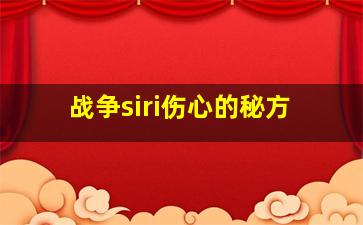 战争siri伤心的秘方