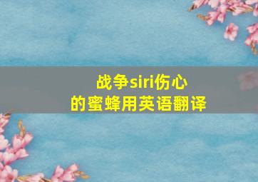 战争siri伤心的蜜蜂用英语翻译