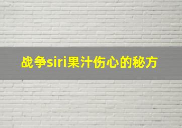 战争siri果汁伤心的秘方