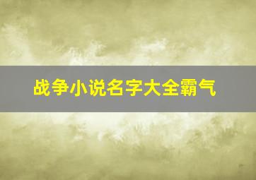 战争小说名字大全霸气