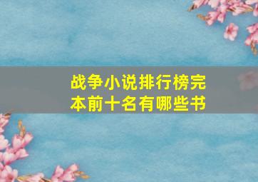 战争小说排行榜完本前十名有哪些书