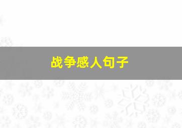 战争感人句子