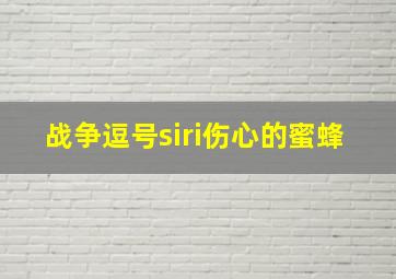 战争逗号siri伤心的蜜蜂