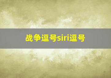 战争逗号siri逗号