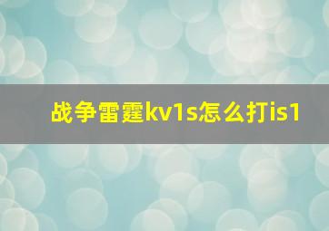 战争雷霆kv1s怎么打is1