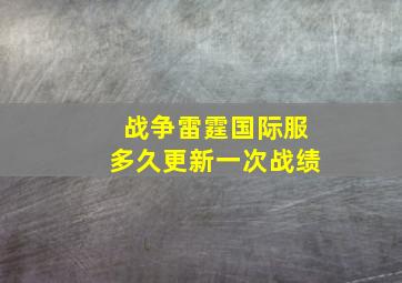 战争雷霆国际服多久更新一次战绩