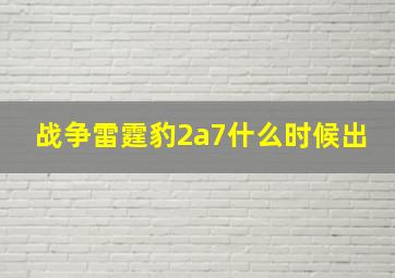 战争雷霆豹2a7什么时候出