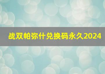 战双帕弥什兑换码永久2024