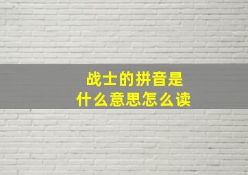 战士的拼音是什么意思怎么读