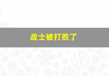 战士被打败了