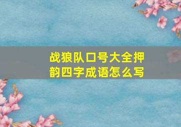 战狼队口号大全押韵四字成语怎么写