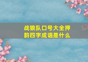 战狼队口号大全押韵四字成语是什么