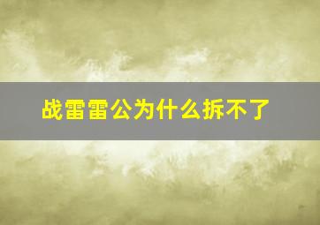 战雷雷公为什么拆不了