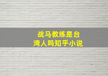 战马教练是台湾人吗知乎小说