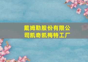 戴姆勒股份有限公司凯奇凯梅特工厂