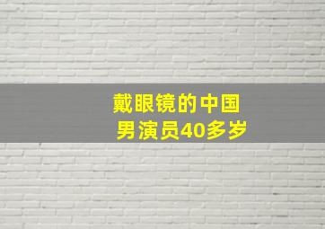 戴眼镜的中国男演员40多岁