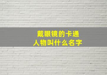 戴眼镜的卡通人物叫什么名字