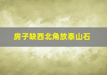 房子缺西北角放泰山石