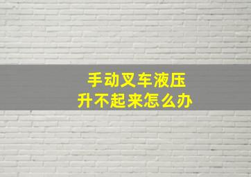 手动叉车液压升不起来怎么办