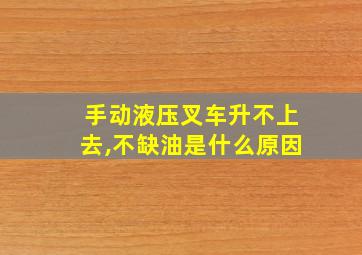 手动液压叉车升不上去,不缺油是什么原因