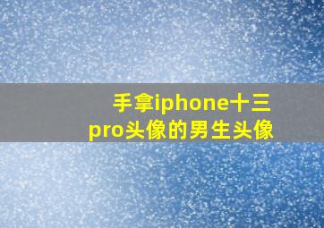 手拿iphone十三pro头像的男生头像