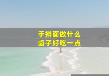 手擀面做什么卤子好吃一点