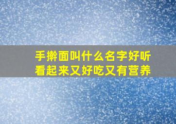 手擀面叫什么名字好听看起来又好吃又有营养