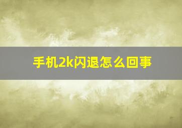 手机2k闪退怎么回事