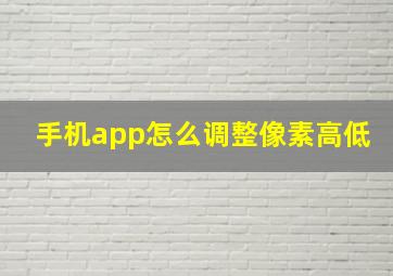 手机app怎么调整像素高低