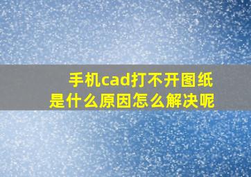 手机cad打不开图纸是什么原因怎么解决呢