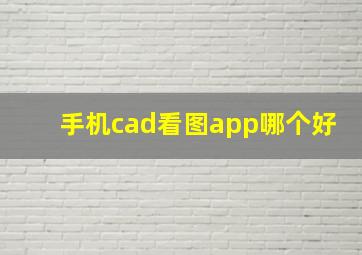 手机cad看图app哪个好