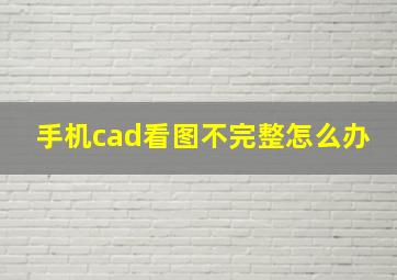 手机cad看图不完整怎么办