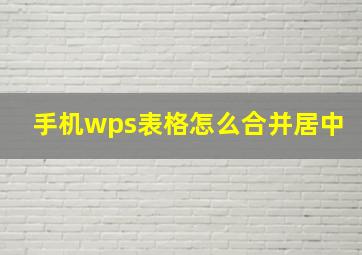 手机wps表格怎么合并居中