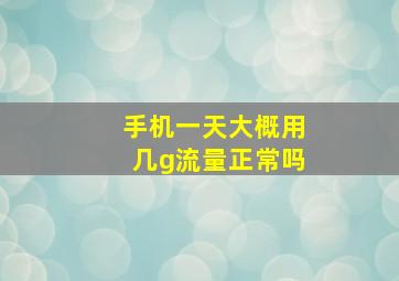 手机一天大概用几g流量正常吗