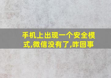 手机上出现一个安全模式,微信没有了,咋回事