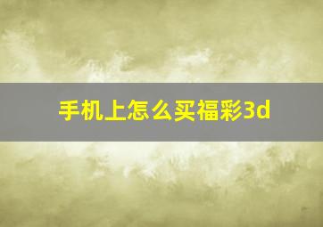 手机上怎么买福彩3d