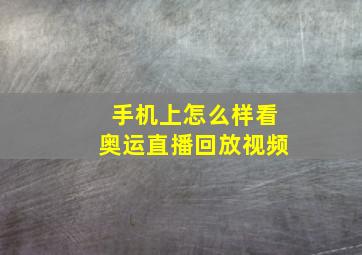 手机上怎么样看奥运直播回放视频