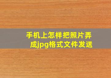 手机上怎样把照片弄成jpg格式文件发送