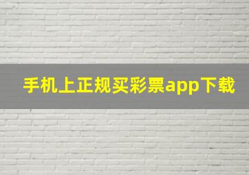 手机上正规买彩票app下载