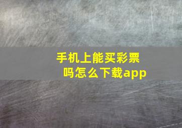 手机上能买彩票吗怎么下载app