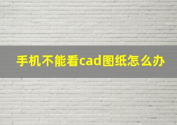 手机不能看cad图纸怎么办