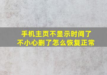 手机主页不显示时间了不小心删了怎么恢复正常