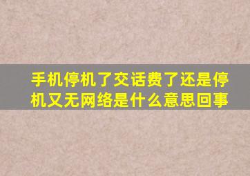 手机停机了交话费了还是停机又无网络是什么意思回事