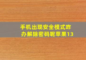 手机出现安全模式咋办解除密码呢苹果13