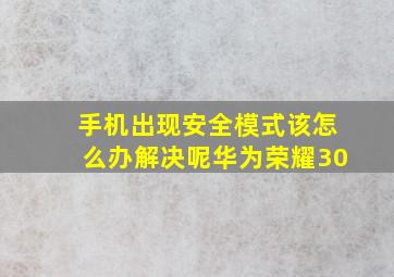 手机出现安全模式该怎么办解决呢华为荣耀30