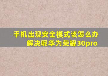 手机出现安全模式该怎么办解决呢华为荣耀30pro