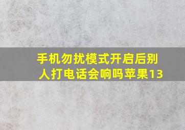 手机勿扰模式开启后别人打电话会响吗苹果13