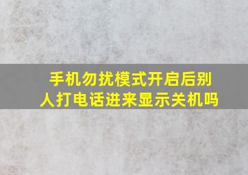 手机勿扰模式开启后别人打电话进来显示关机吗