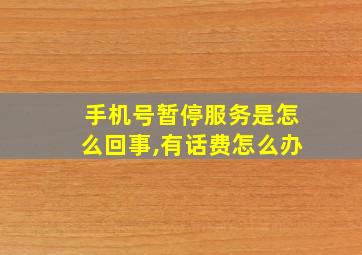 手机号暂停服务是怎么回事,有话费怎么办